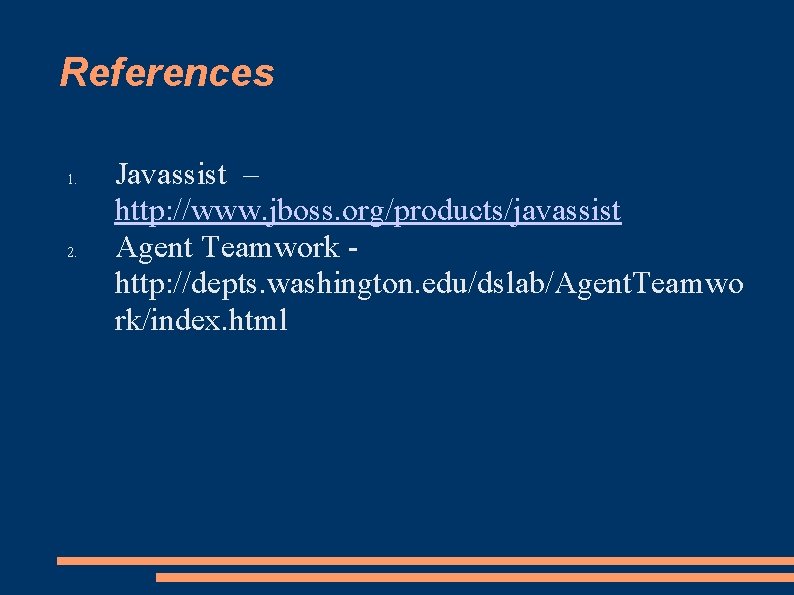 References 1. 2. Javassist – http: //www. jboss. org/products/javassist Agent Teamwork http: //depts. washington.