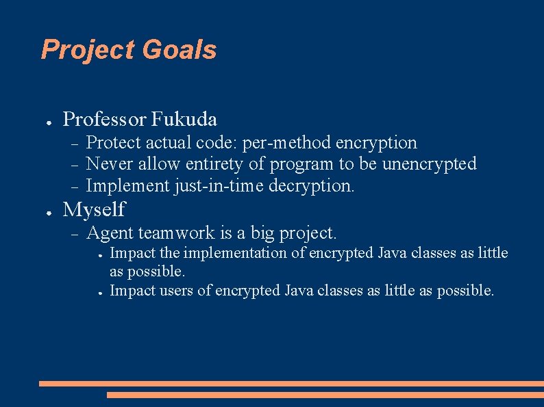 Project Goals ● Professor Fukuda ● Protect actual code: per-method encryption Never allow entirety