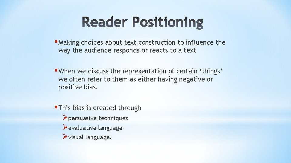 § Making choices about text construction to influence the way the audience responds or