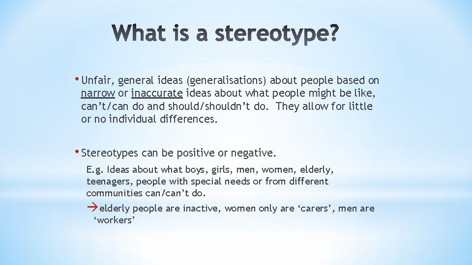  • Unfair, general ideas (generalisations) about people based on narrow or inaccurate ideas