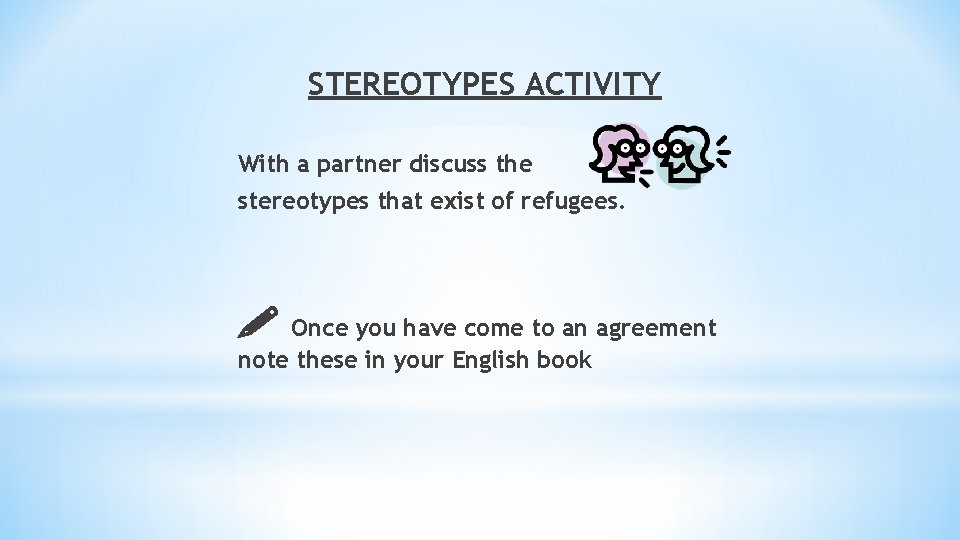 STEREOTYPES ACTIVITY With a partner discuss the stereotypes that exist of refugees. Once you