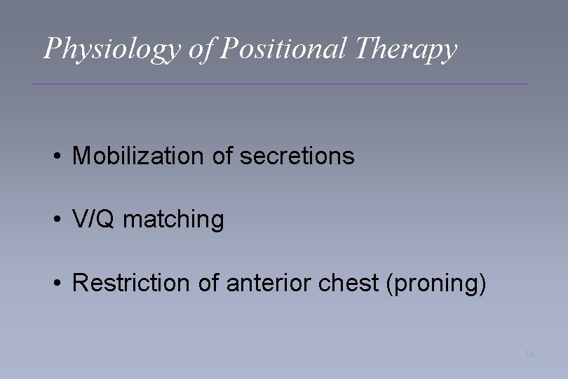 Physiology of Positional Therapy • Mobilization of secretions • V/Q matching • Restriction of