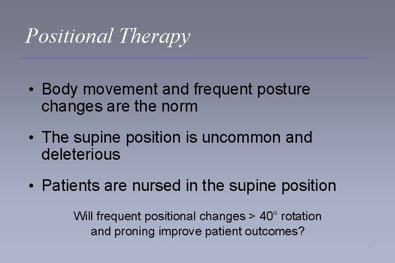 Positional Therapy • Body movement and frequent posture changes are the norm • The