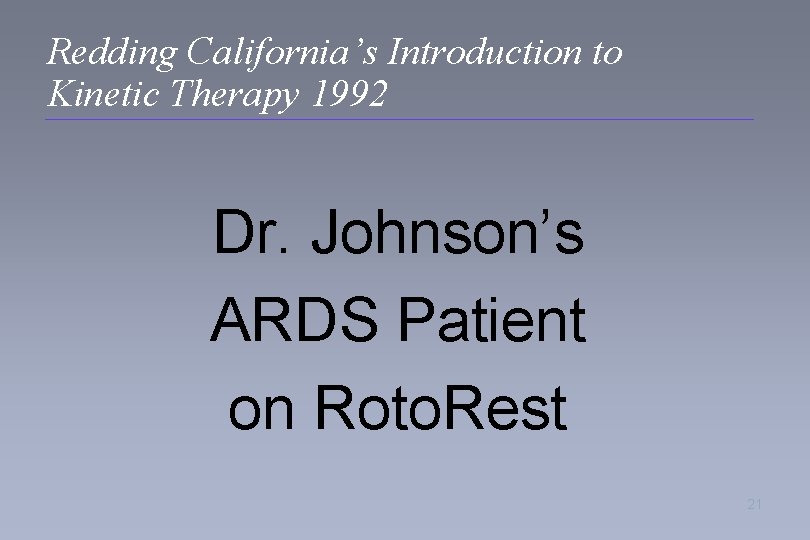 Redding California’s Introduction to Kinetic Therapy 1992 Dr. Johnson’s ARDS Patient on Roto. Rest