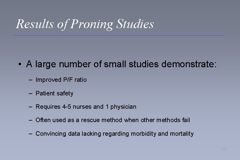 Results of Proning Studies • A large number of small studies demonstrate: – Improved