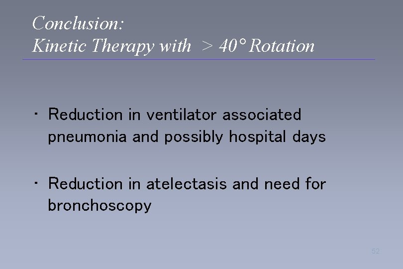Conclusion: Kinetic Therapy with > 40° Rotation • Reduction in ventilator associated pneumonia and