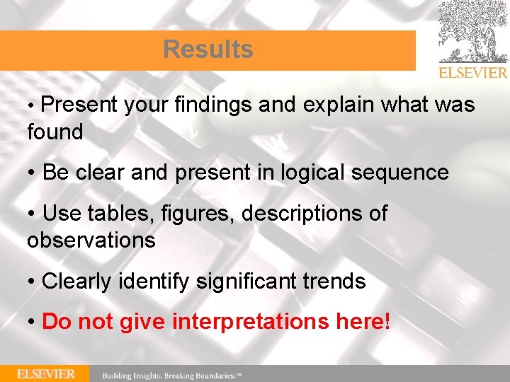 Results • Present your findings and explain what was found • Be clear and