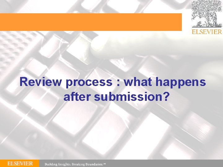 Review process : what happens after submission? 
