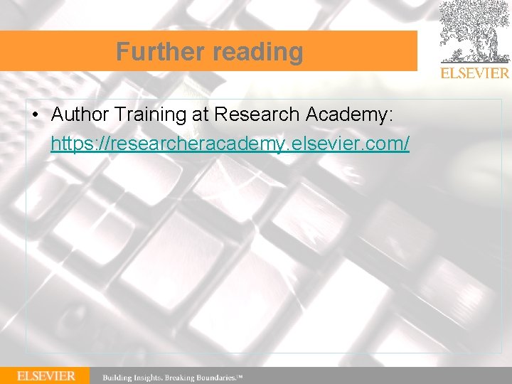 Further reading • Author Training at Research Academy: https: //researcheracademy. elsevier. com/ 