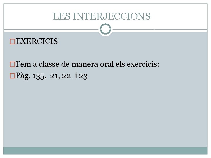 LES INTERJECCIONS �EXERCICIS �Fem a classe de manera oral els exercicis: �Pàg. 135, 21,