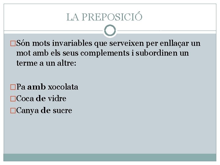 LA PREPOSICIÓ �Són mots invariables que serveixen per enllaçar un mot amb els seus