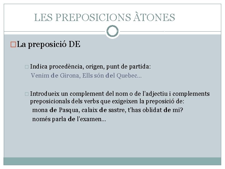 LES PREPOSICIONS ÀTONES �La preposició DE � Indica procedència, origen, punt de partida: Venim