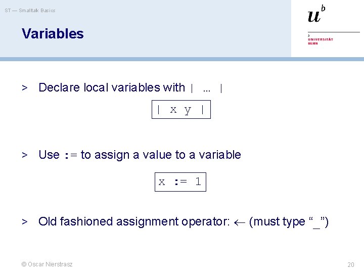 ST — Smalltalk Basics Variables > Declare local variables with | … | |