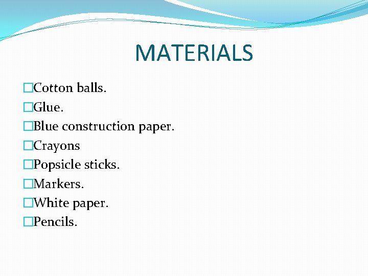 MATERIALS �Cotton balls. �Glue. �Blue construction paper. �Crayons �Popsicle sticks. �Markers. �White paper. �Pencils.