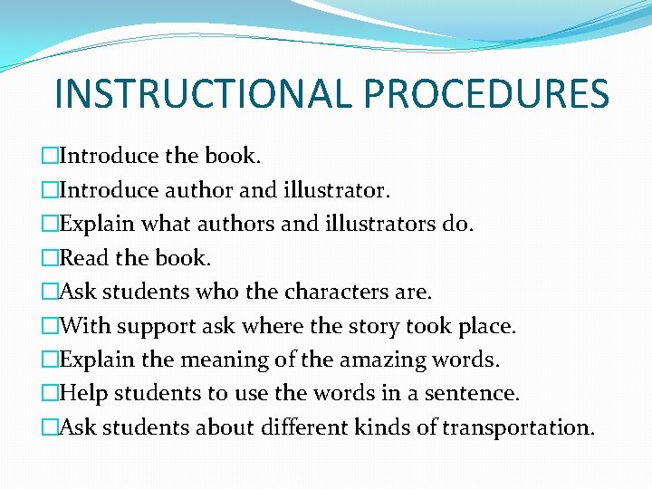 INSTRUCTIONAL PROCEDURES �Introduce the book. �Introduce author and illustrator. �Explain what authors and illustrators