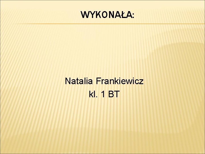 WYKONAŁA: Natalia Frankiewicz kl. 1 BT 