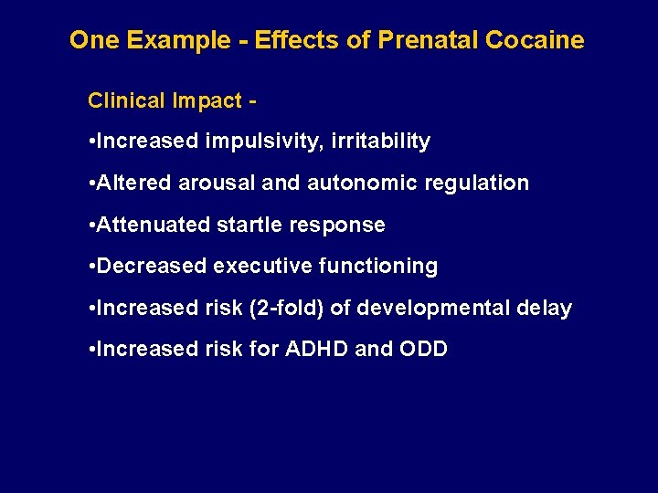 One Example - Effects of Prenatal Cocaine Clinical Impact - • Increased impulsivity, irritability