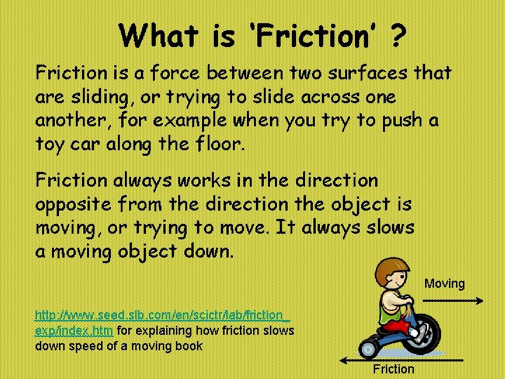What is ‘Friction’ ? Friction is a force between two surfaces that are sliding,