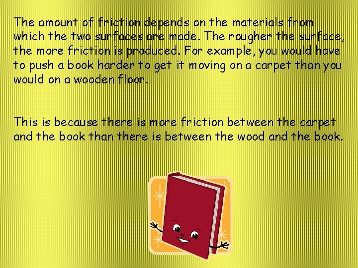 The amount of friction depends on the materials from which the two surfaces are