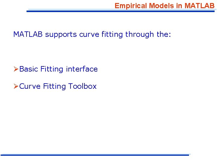 Empirical Models in MATLAB supports curve fitting through the: ØBasic Fitting interface ØCurve Fitting