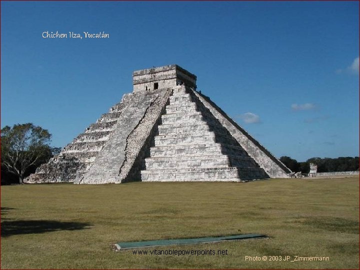 Chichen Itza, Yucatán www. vitanoblepowerpoints. net Photo © 2003 JP_Zimmermann 