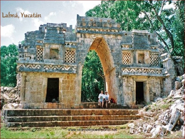 Labná, Yucatán Photo © Galeria Pod Pikami www. vitanoblepowerpoints. net 