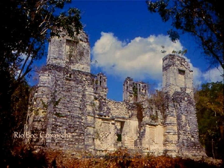 Río Bec, Campeche Photo © 2010 por robertoliebig www. vitanoblepowerpoints. net 