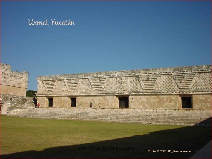 Uxmal, Yucatán www. vitanoblepowerpoints. net Photo © 2003 JP_Zimmermann 