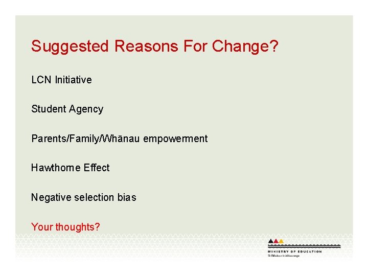Suggested Reasons For Change? LCN Initiative Student Agency Parents/Family/Whānau empowerment Hawthorne Effect Negative selection