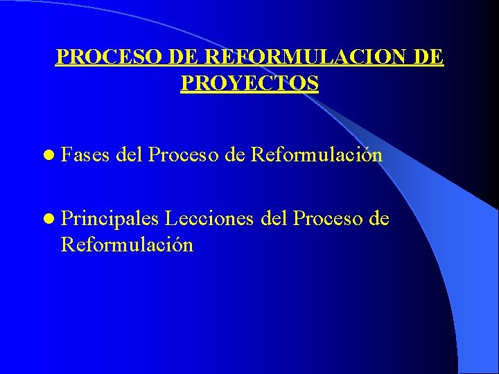 PROCESO DE REFORMULACION DE PROYECTOS l Fases del Proceso de Reformulación l Principales Lecciones