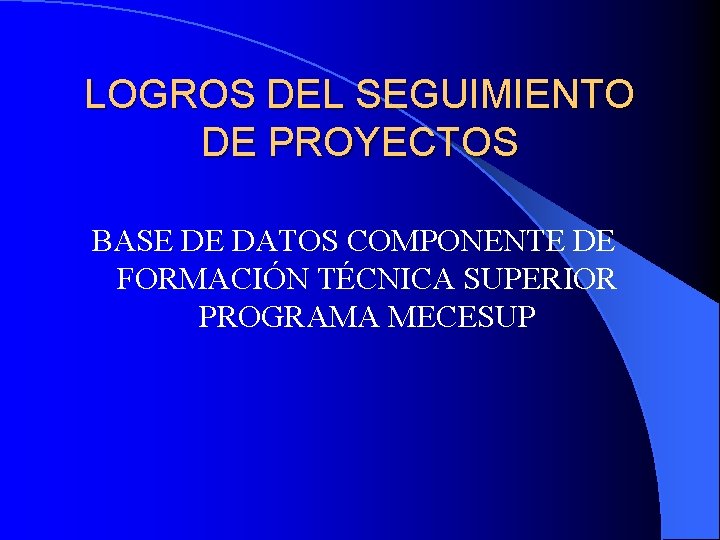 LOGROS DEL SEGUIMIENTO DE PROYECTOS BASE DE DATOS COMPONENTE DE FORMACIÓN TÉCNICA SUPERIOR PROGRAMA