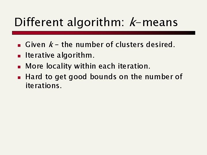 Different algorithm: k-means n n Given k - the number of clusters desired. Iterative