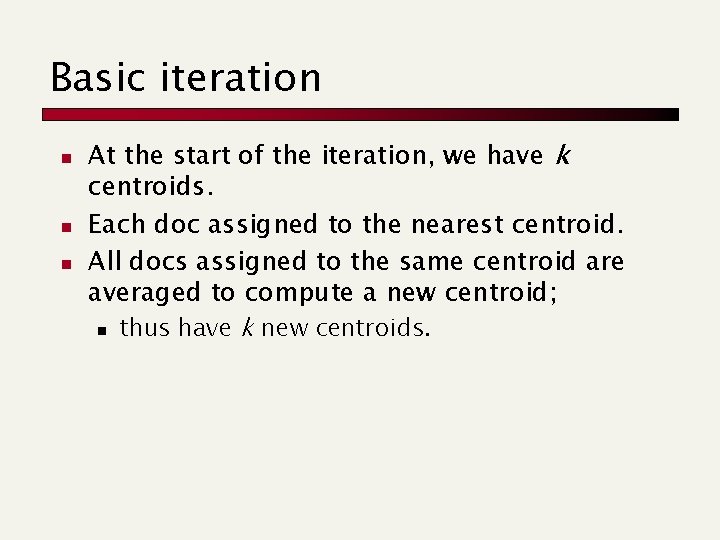 Basic iteration n At the start of the iteration, we have k centroids. Each