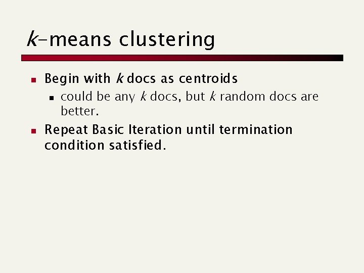 k-means clustering n Begin with k docs as centroids n could be any k