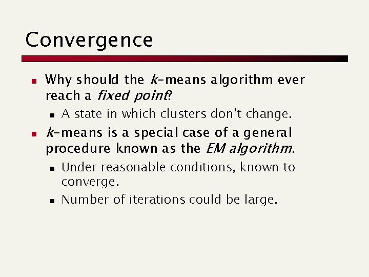 Convergence n Why should the k-means algorithm ever reach a fixed point? n n