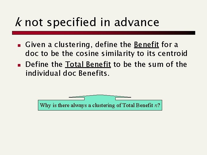 k not specified in advance n n Given a clustering, define the Benefit for