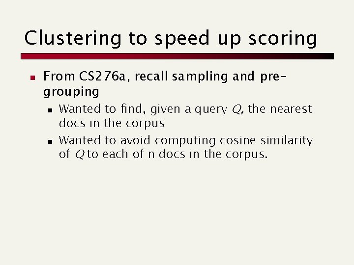 Clustering to speed up scoring n From CS 276 a, recall sampling and pregrouping