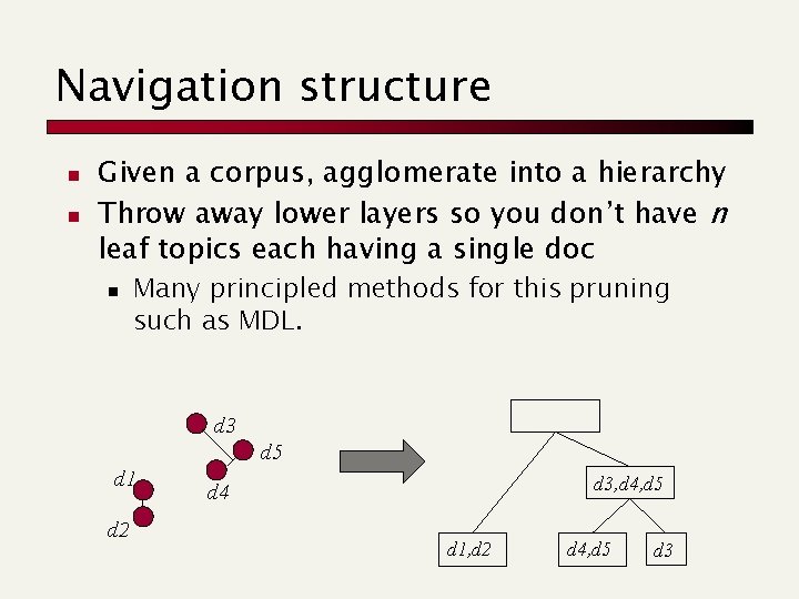 Navigation structure n n Given a corpus, agglomerate into a hierarchy Throw away lower