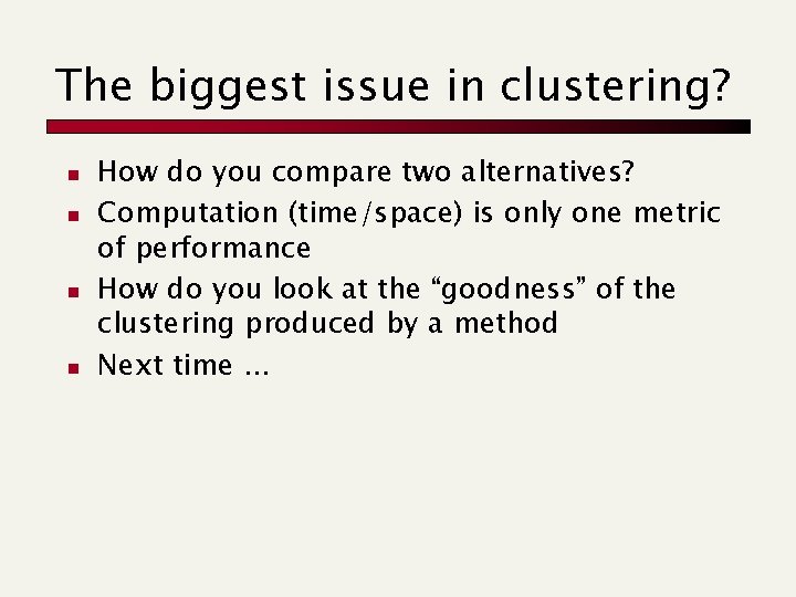 The biggest issue in clustering? n n How do you compare two alternatives? Computation