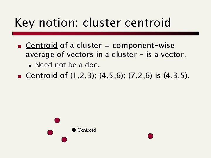 Key notion: cluster centroid n Centroid of a cluster = component-wise average of vectors