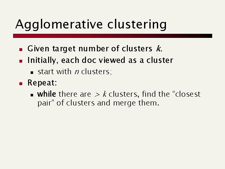 Agglomerative clustering n n n Given target number of clusters k. Initially, each doc