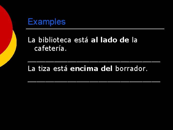 Examples La biblioteca está al lado de la cafetería. _______________ La tiza está encima