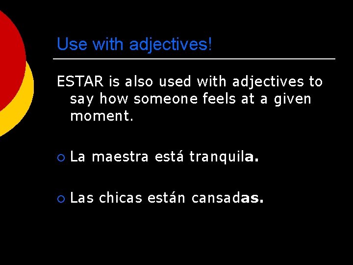 Use with adjectives! ESTAR is also used with adjectives to say how someone feels