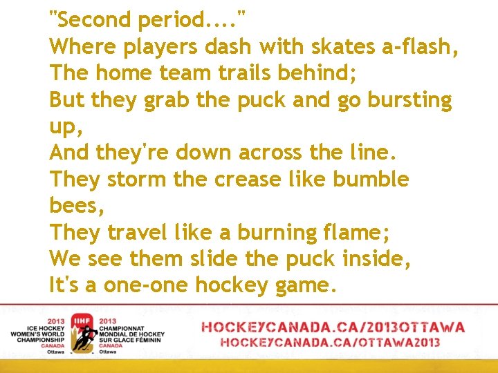 "Second period. . " Where players dash with skates a-flash, The home team trails