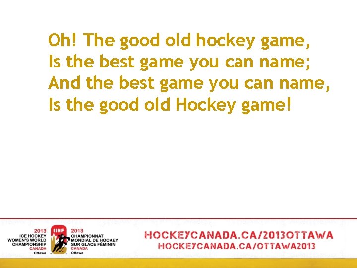 Oh! The good old hockey game, Is the best game you can name; And