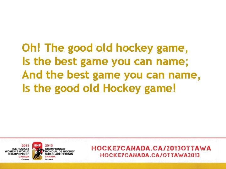 Oh! The good old hockey game, Is the best game you can name; And