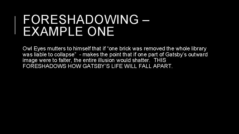 FORESHADOWING – EXAMPLE ONE Owl Eyes mutters to himself that if “one brick was