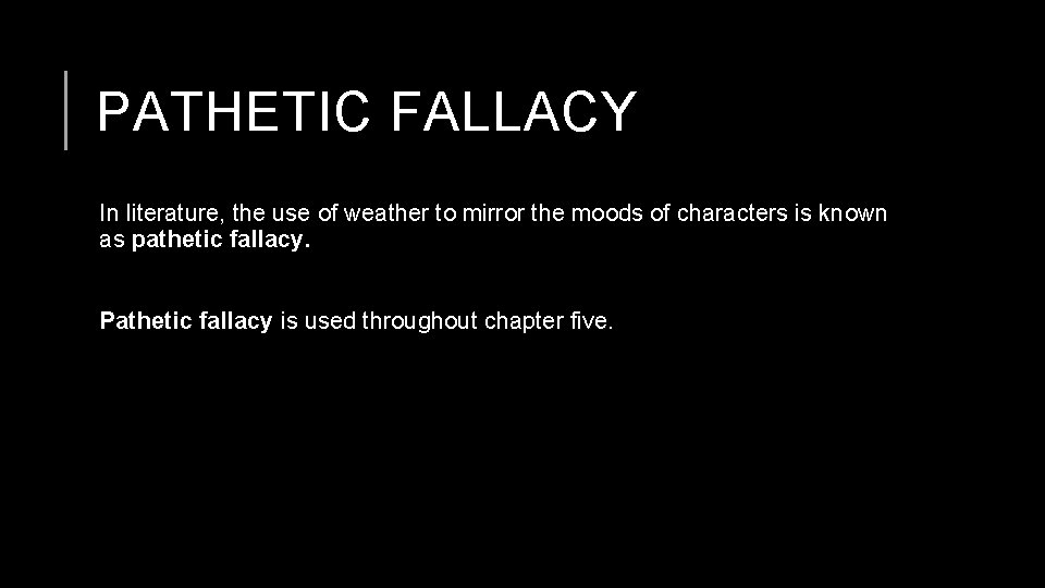 PATHETIC FALLACY In literature, the use of weather to mirror the moods of characters