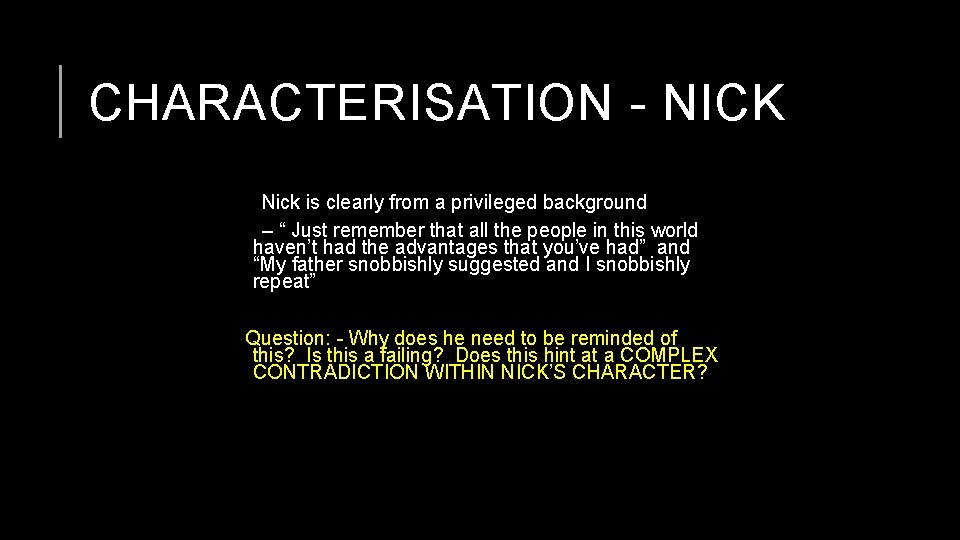 CHARACTERISATION - NICK Nick is clearly from a privileged background – “ Just remember
