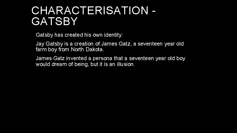 CHARACTERISATION GATSBY Gatsby has created his own identity: Jay Gatsby is a creation of